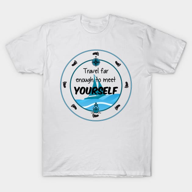 Travel Far Enough To Meet Yourself T-Shirt by Simple Life Designs